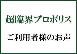 超臨界プロポリス ご愛用者様のお声